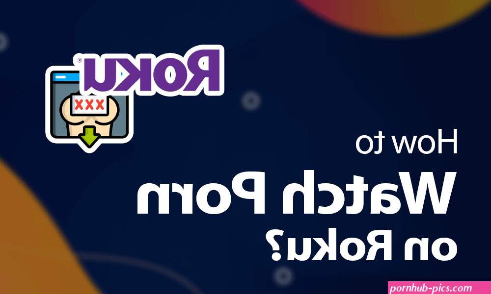 How to Watch Porn on Roku in 2024 Hidden Adult Channels List