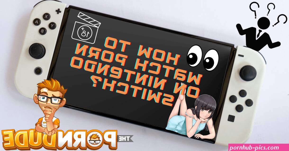 How to Watch Porn on Nintendo Switch