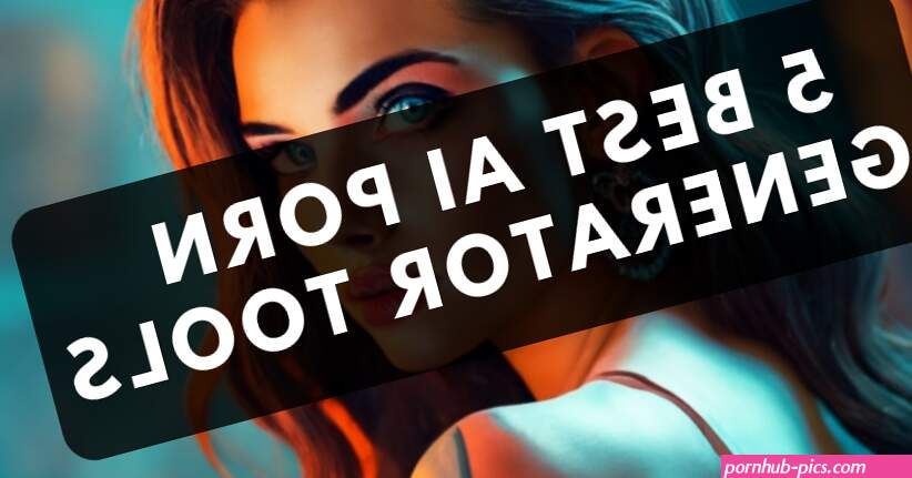5 Best AI Porn Generators