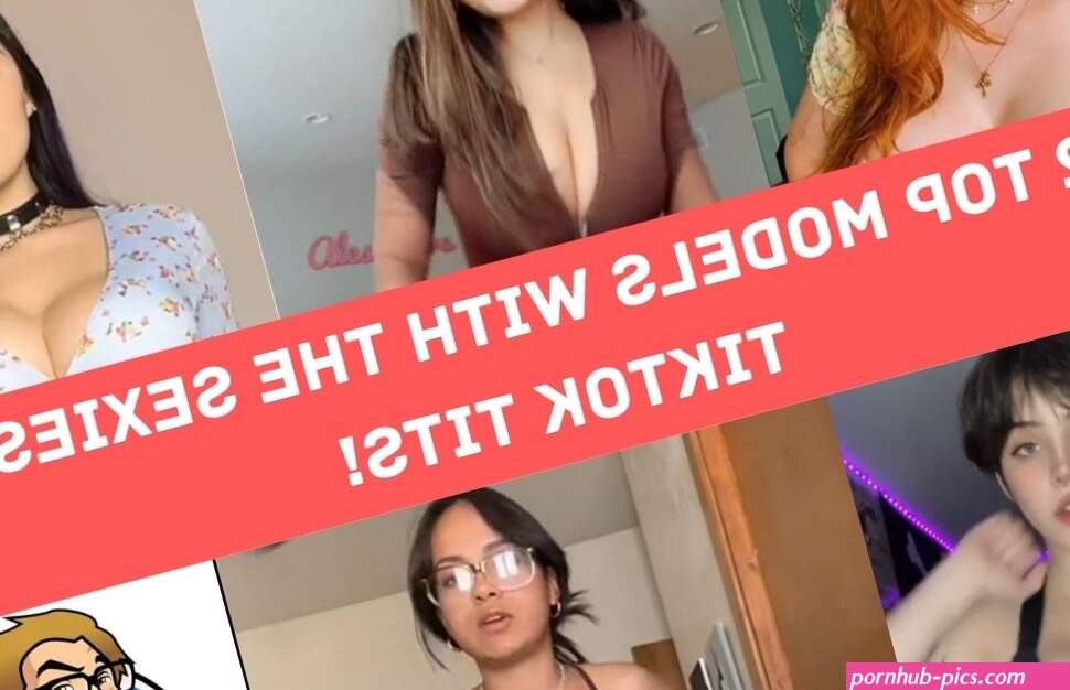 12 Top Models with the Sexiest TikTok Tits!