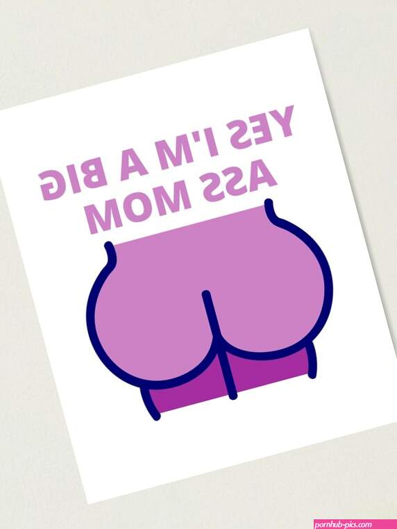Yes im a ass butt mom Big ass mom big butt mom