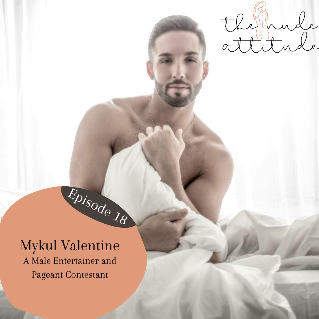 Episode 18: Mykul Valentine A Male Entertainer and Pageant Contestant The Nude Attitude Podcast