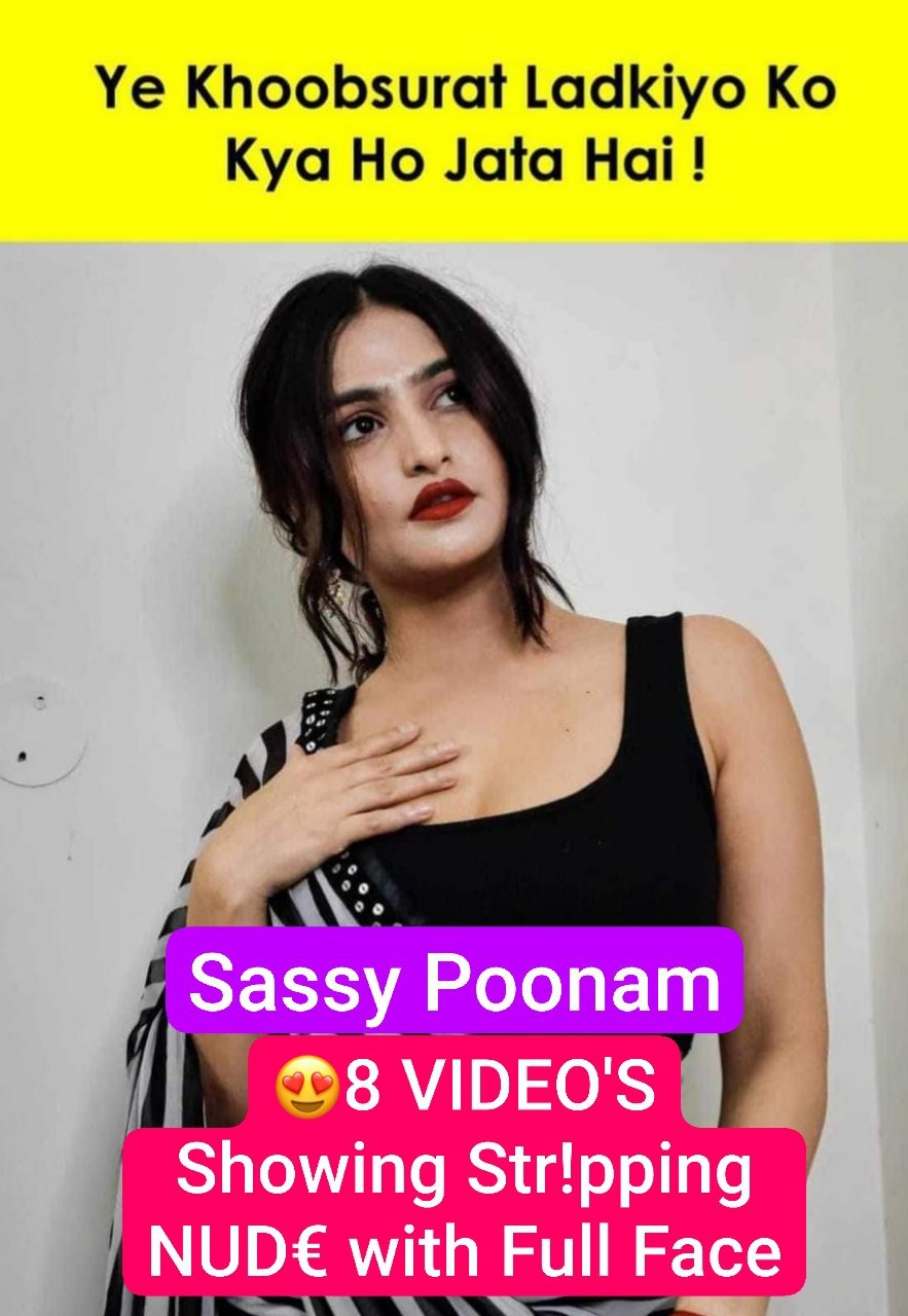 Sassy Poonam Most Demanded App Exclusive Total 8 VIDEOS Showing Stripping NUDE with Full Face