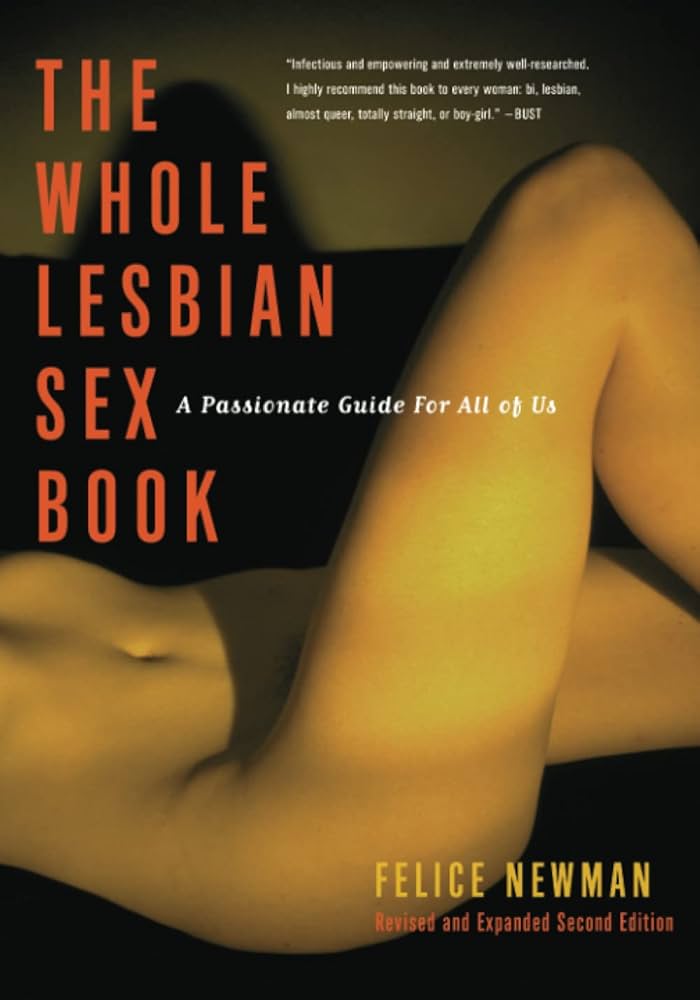 Whole Lesbian Sex Book: A Passionate Guide for All of Us: Newman Felice: 9781573441995: : Books