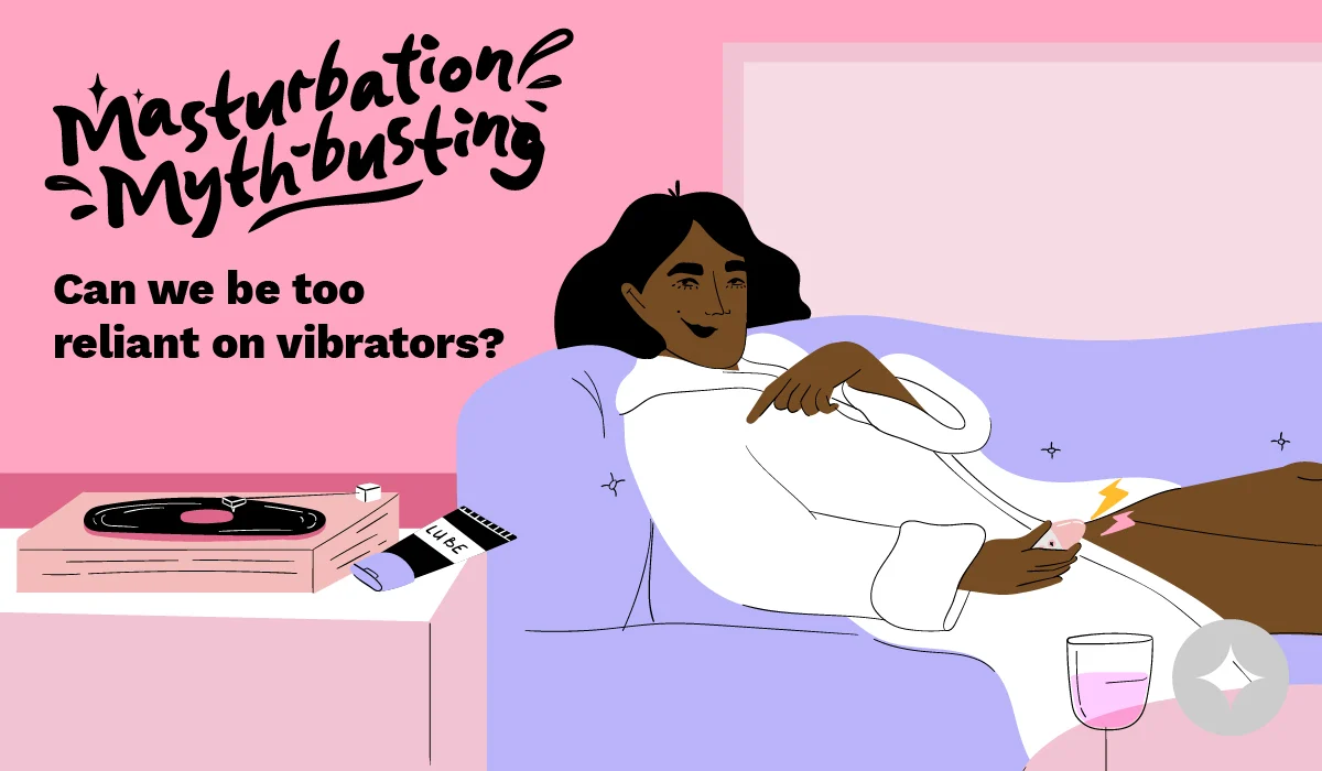 Masturbation Mythbusting: Can We Be Too Reliant on Vibrators? NEW