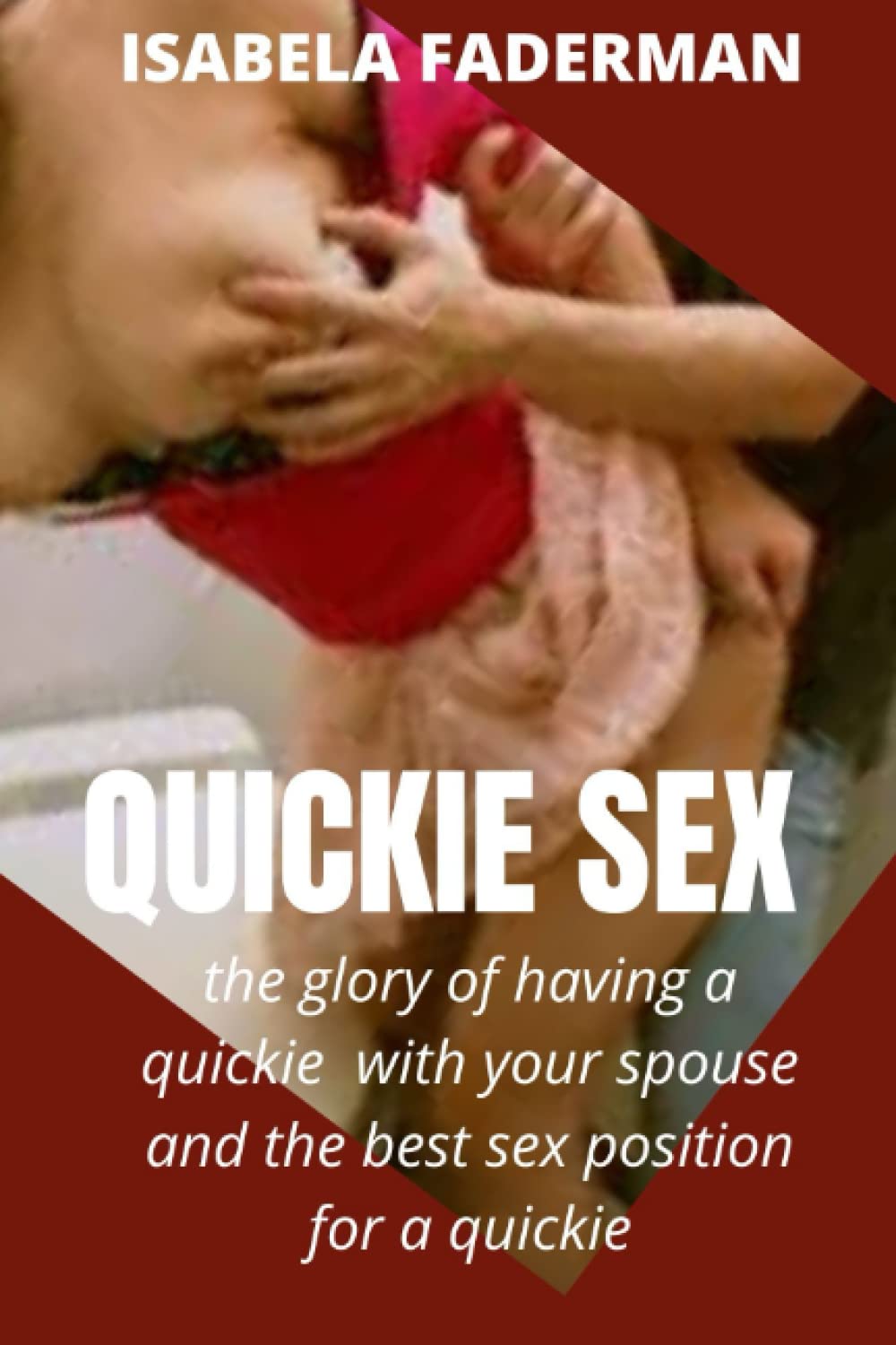 QUICKIE SEX: The glory of having a quickie with your spouse and the best sex position for a quickie: FADERMAN ISABELA: 9798352017272: : Books