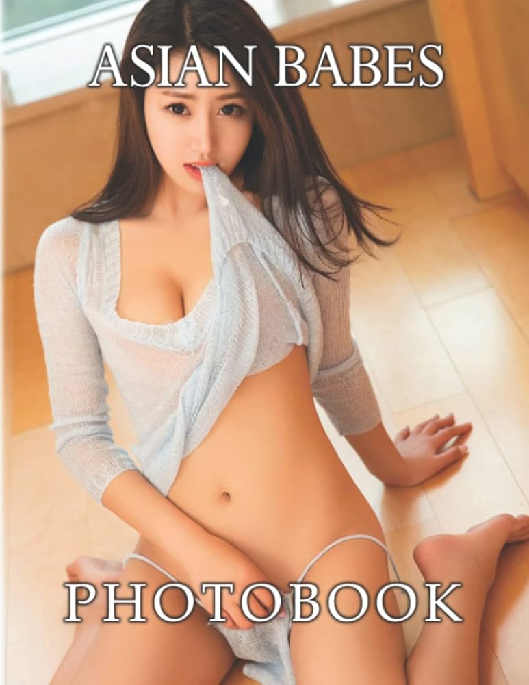 Asian Babes Photo Book: Picture Book With A Collection Of Sexy And Hot Asian Girls Photos