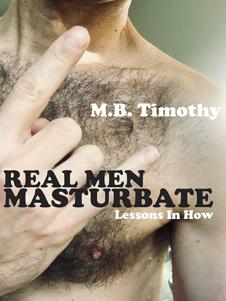 Real Men Masturbate: Lessons In How eBook : Timothy M.B.: Amazon.co.uk: Kindle Store