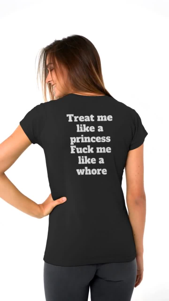 Treat Me Like a Princess Fuck Me Like a Whore T-shirt