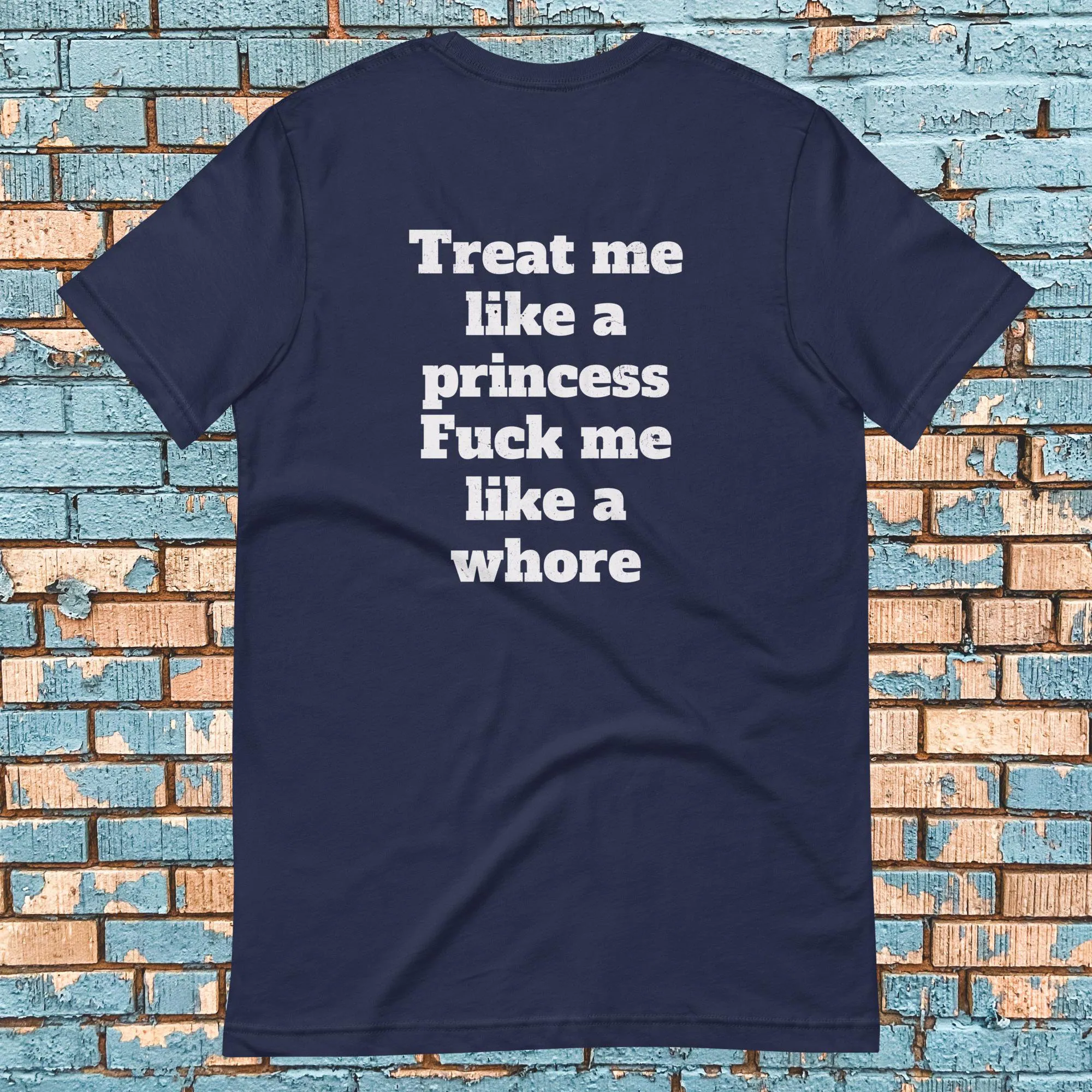 Treat Me Like a Princess Fuck Me Like a Whore T-shirt