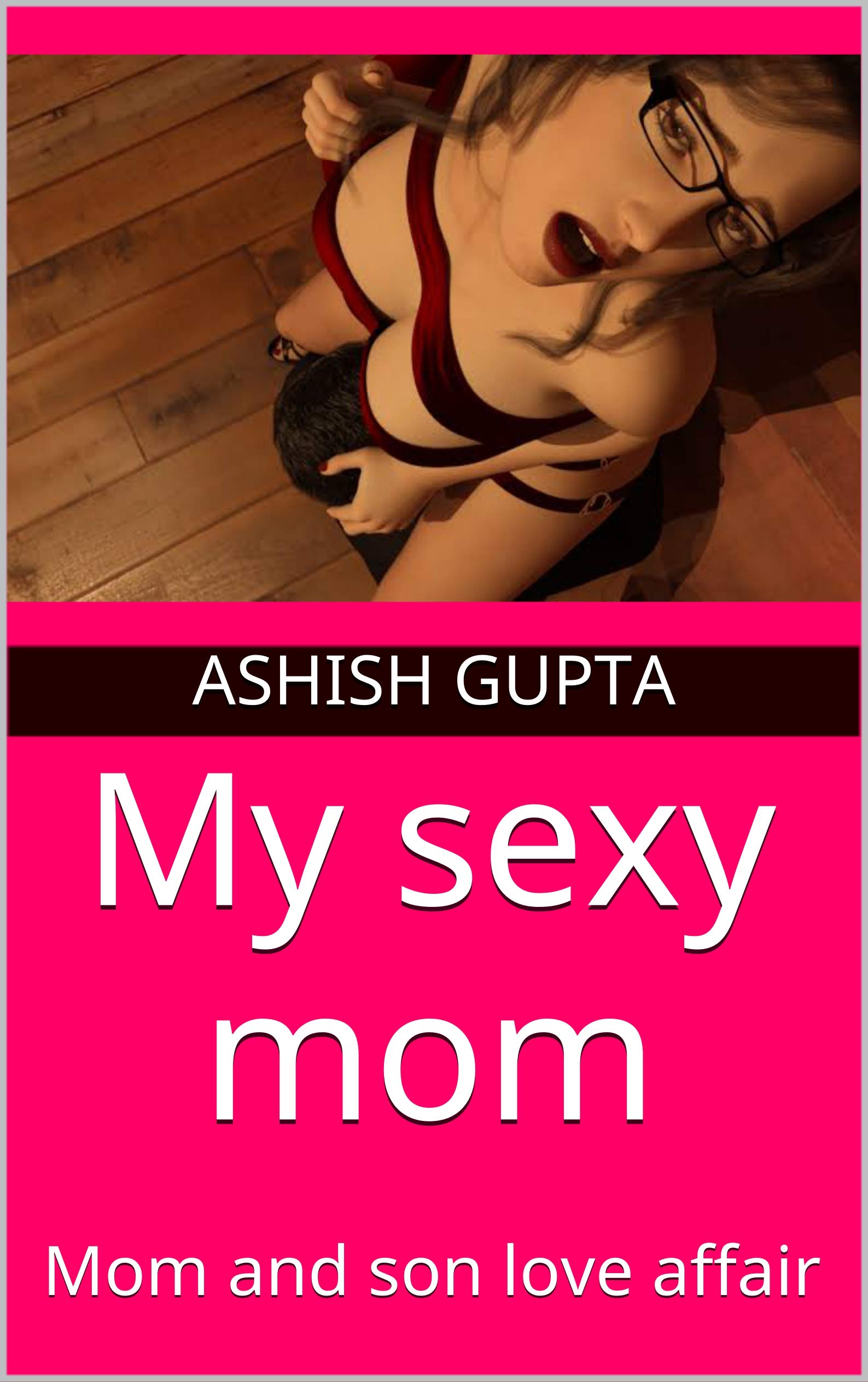 My sexy mom: Mom and son love affair by Ashish Gupta