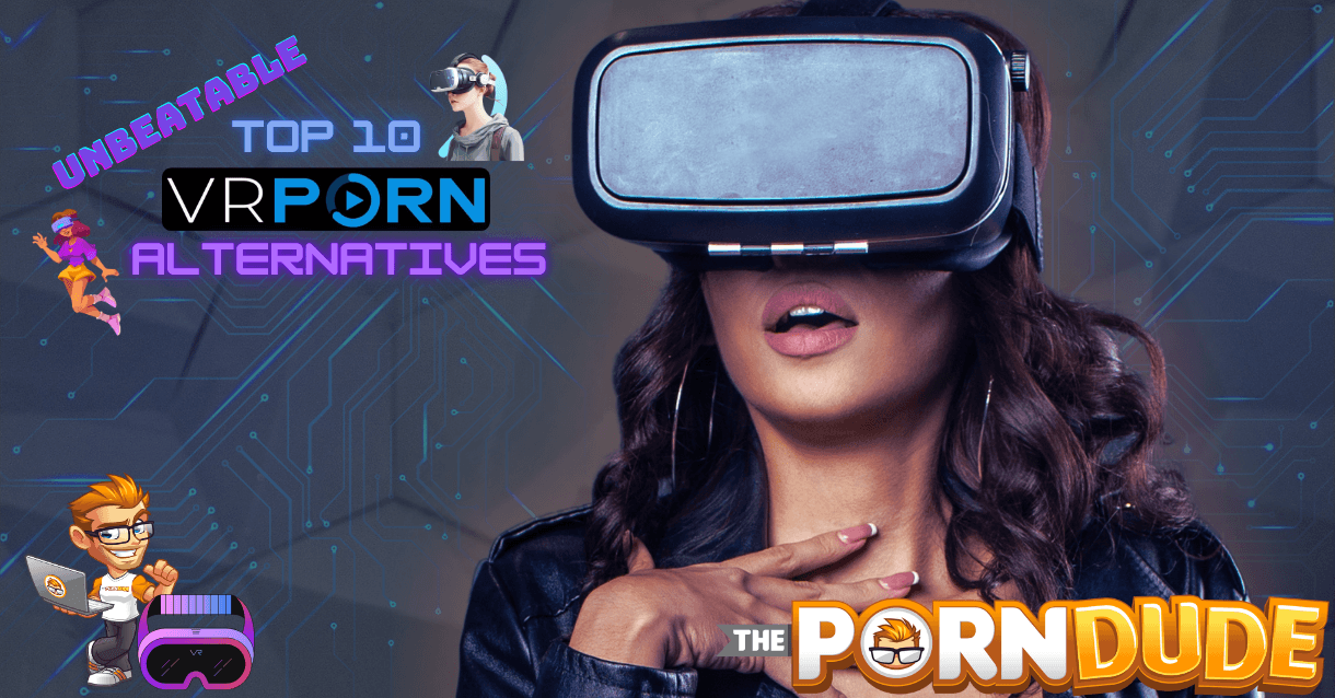 Searching For High-Quality Virtual Reality Porn? Top 10 Unbeatable Alternatives to