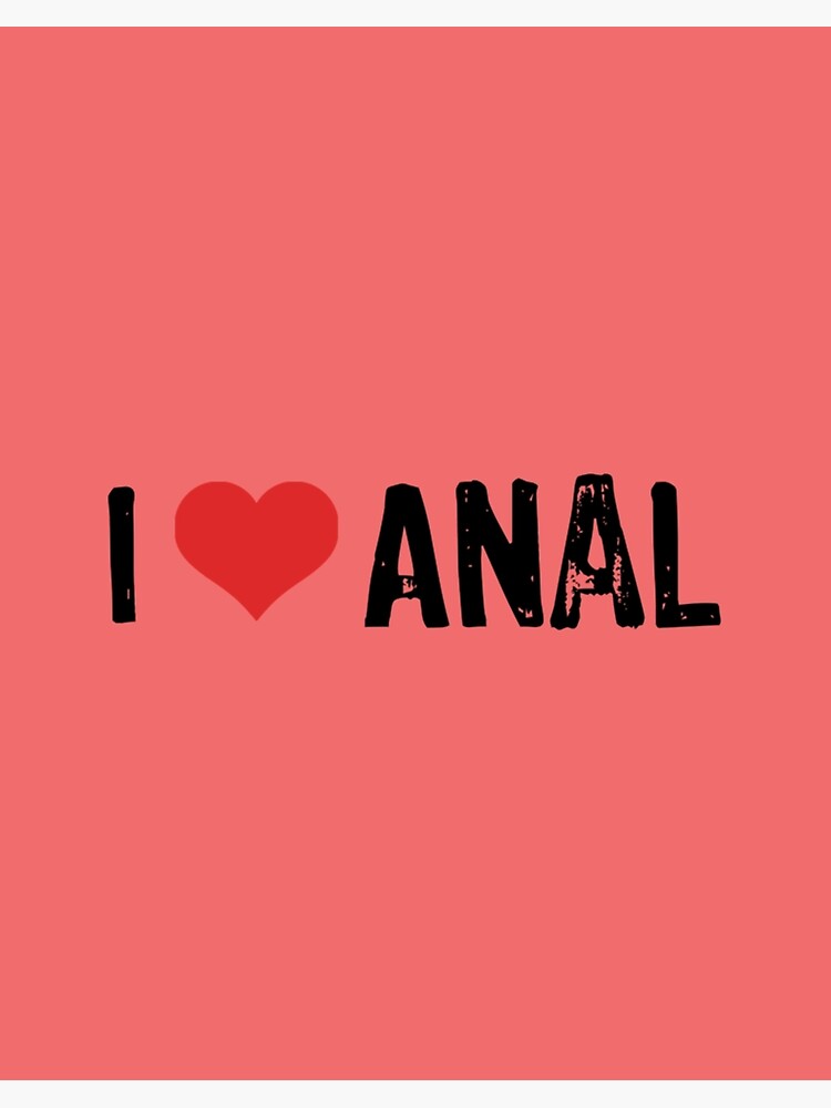 I Love Anal Art Board Print for Sale by Christopherlu2