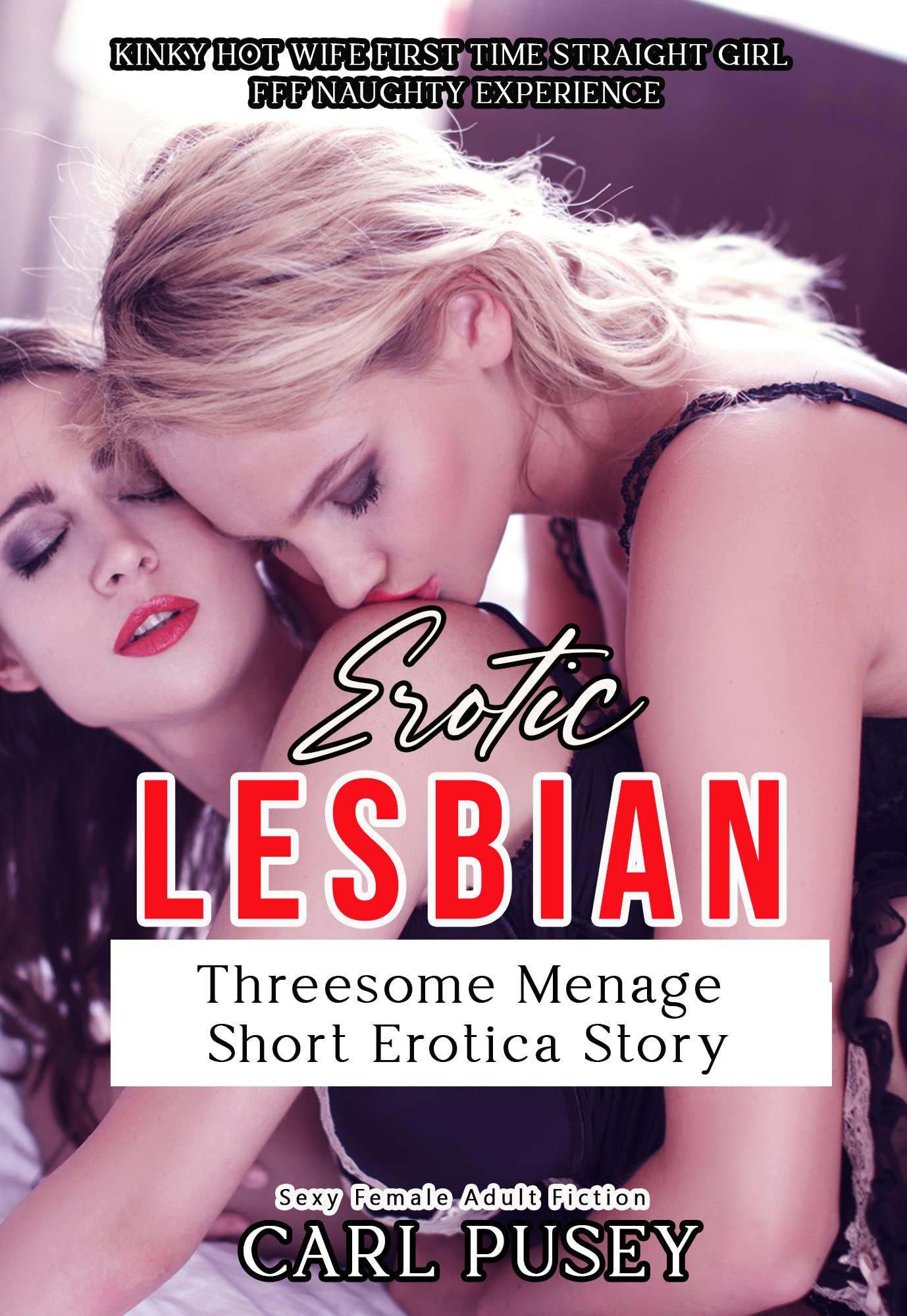 Erotic Lesbian Threesome Menage Short Erotica Story: Kinky Hot Wife First Time Straight Girl FFF Naughty Experience by Carl Pusey