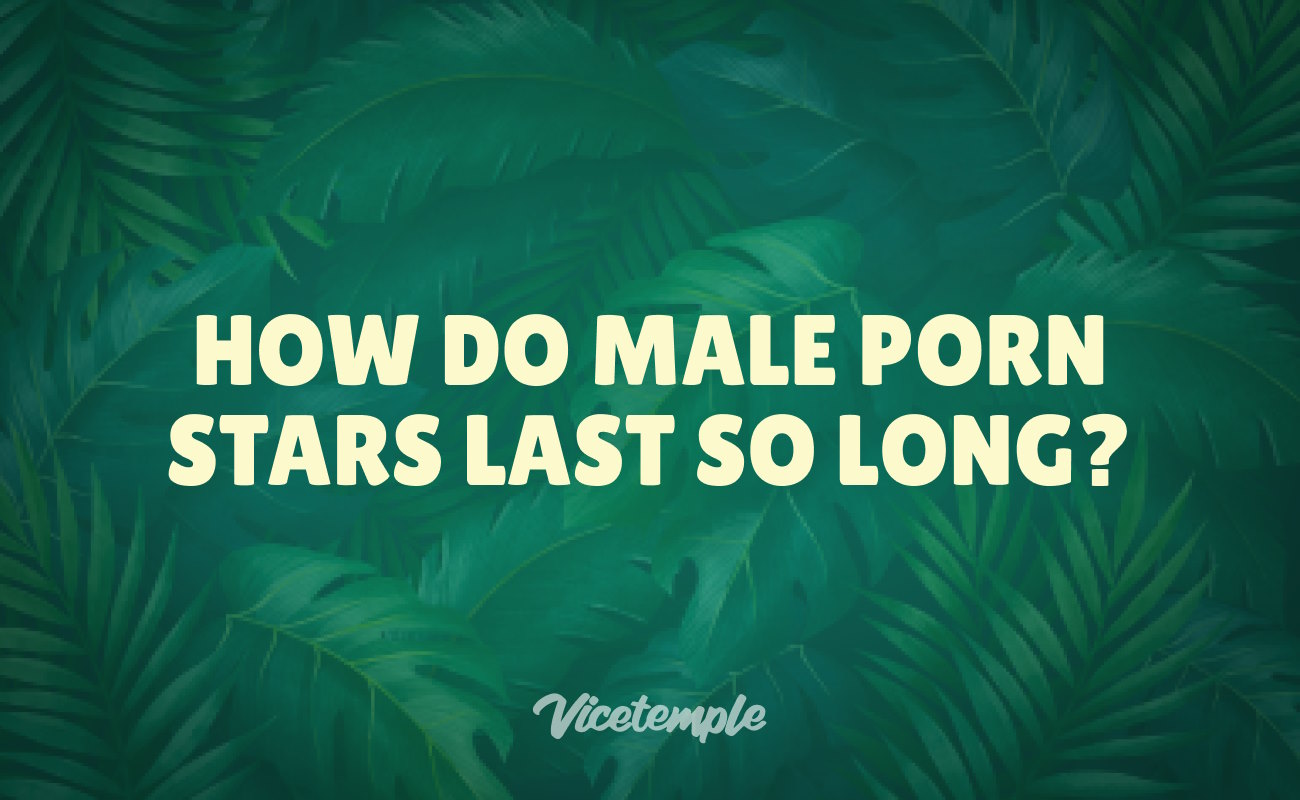 How Do Porn Stars Last So Long?