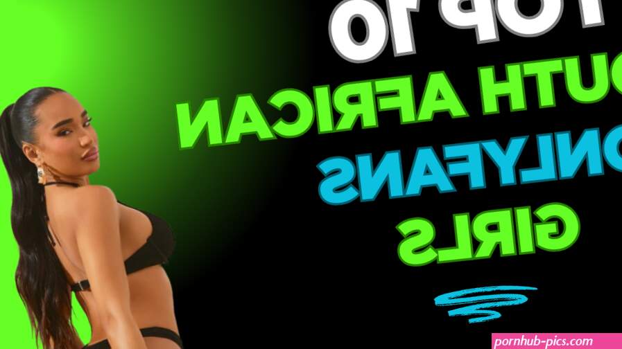 Top 10 Best South Africa OnlyFans Girls You Must Follow