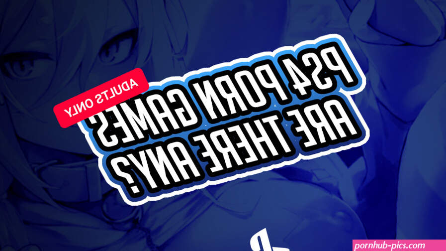 Adult Porn Games On PS4 and PS5