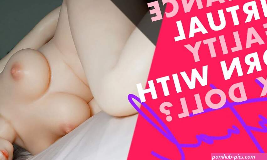 VR Sex Doll Getting the best of both worlds SexySexDoll