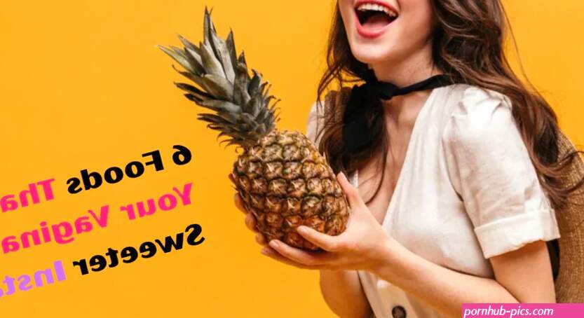 6 Foods That Make Your Vagina Taste Sweeter Instantly