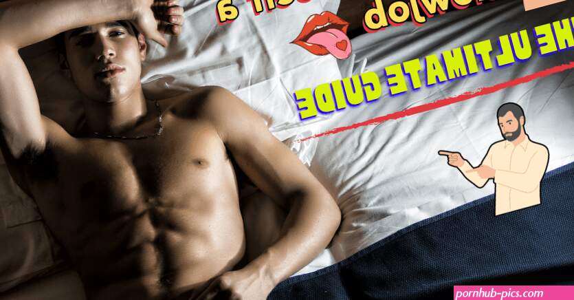 How to Give Yourself a Blowjob: The Ultimate Guide