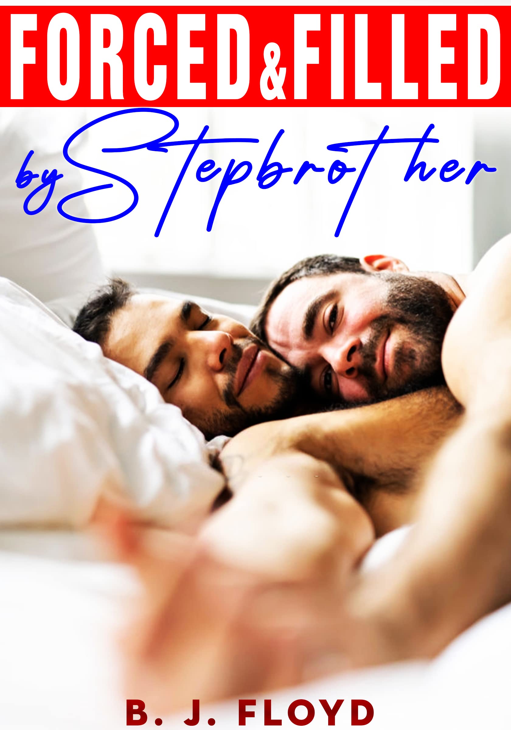 FORCED FILLED BY STEPBROTHER by B.J. Floyd